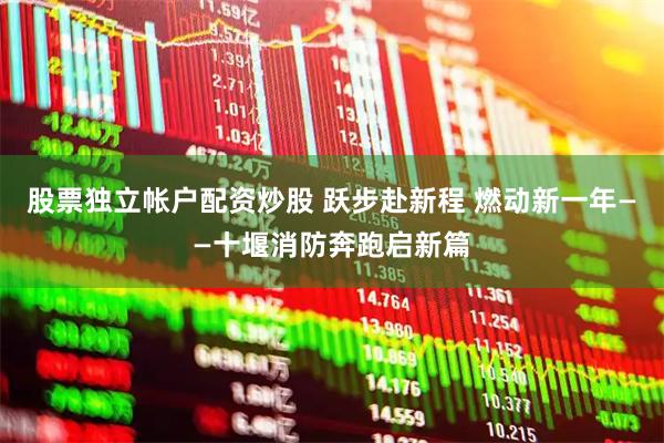 股票独立帐户配资炒股 跃步赴新程 燃动新一年——十堰消防奔跑启新篇